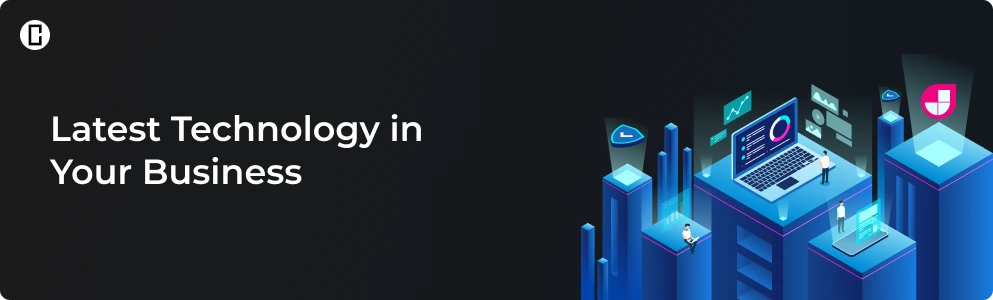 An advanced business needs Latest Technology