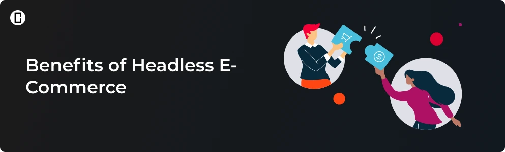 Benefits of Headless E-Commerce Benefits of Headless E-Commerce