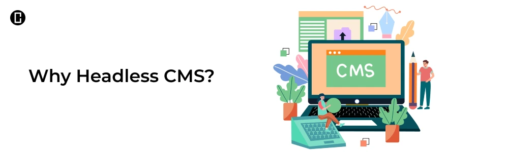 Why Headless CMS? Why Headless CMS?